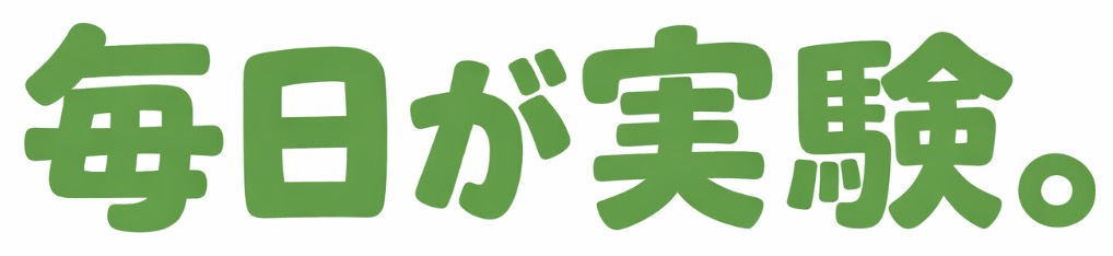 毎日が実験。